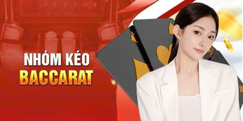 Nhóm Kéo Baccarat - Bật Mí Cách Chọn Nhóm Chơi Chuẩn Nhất 