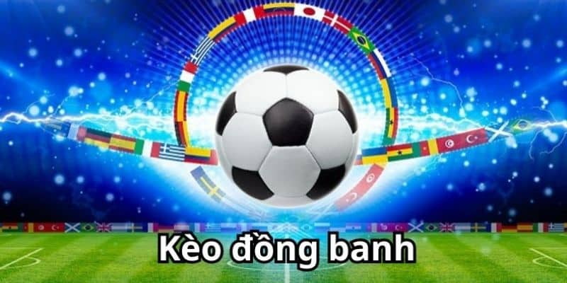 Tìm hiểu kèo đồng banh là gì