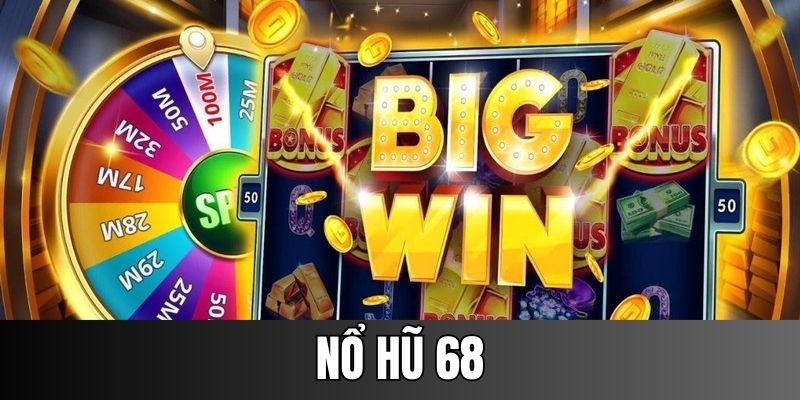 Nổ Hũ 68 - Siêu Phẩm Quay Slot Trực Tuyến Dành Cho Bet Thủ